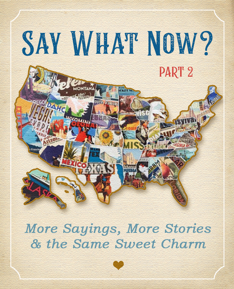 Say What Now? Part 2: Even More Sayings, Stories & Regional Charm